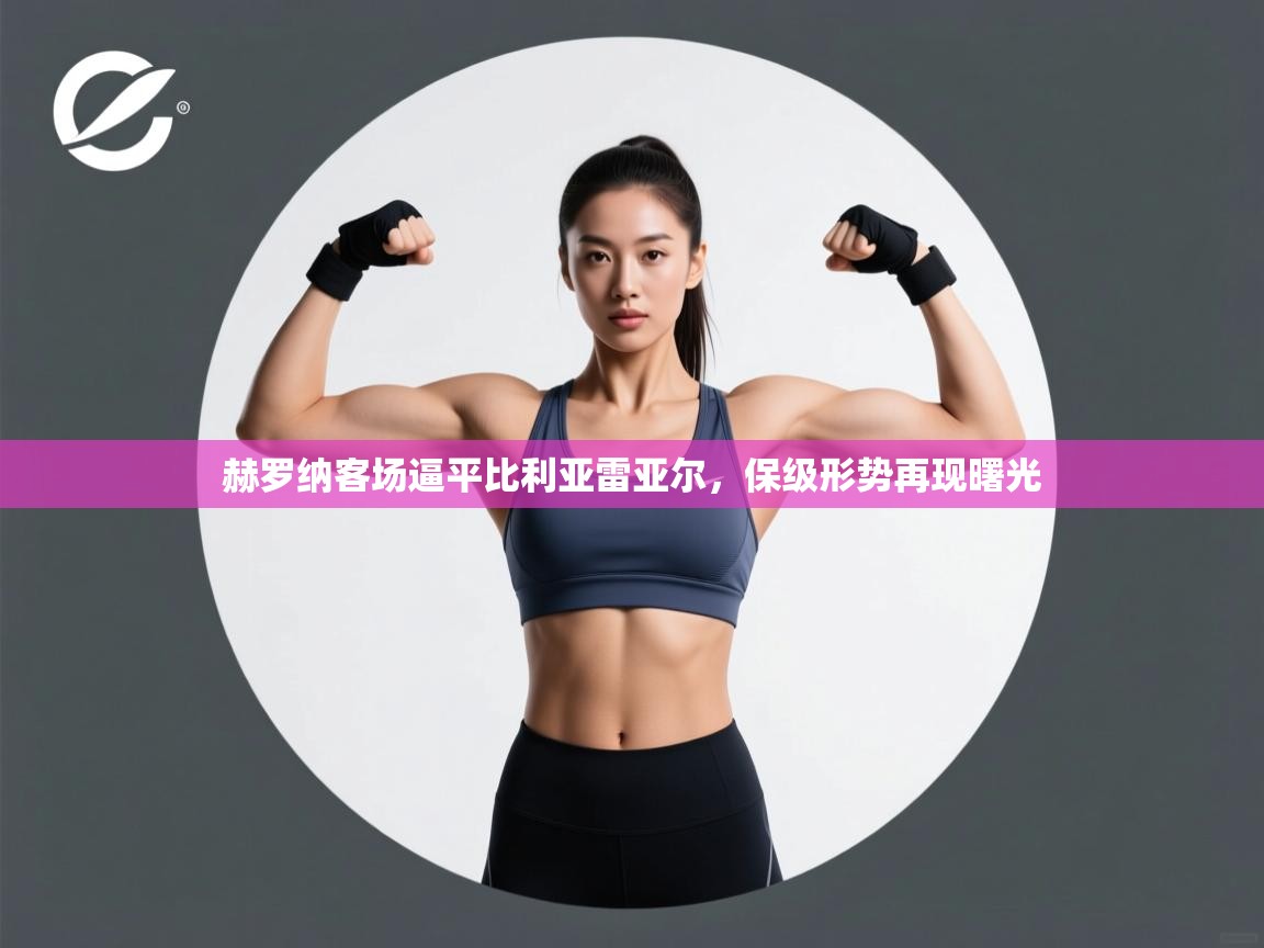 赫罗纳客场逼平比利亚雷亚尔,保级形势再现曙光 第1张