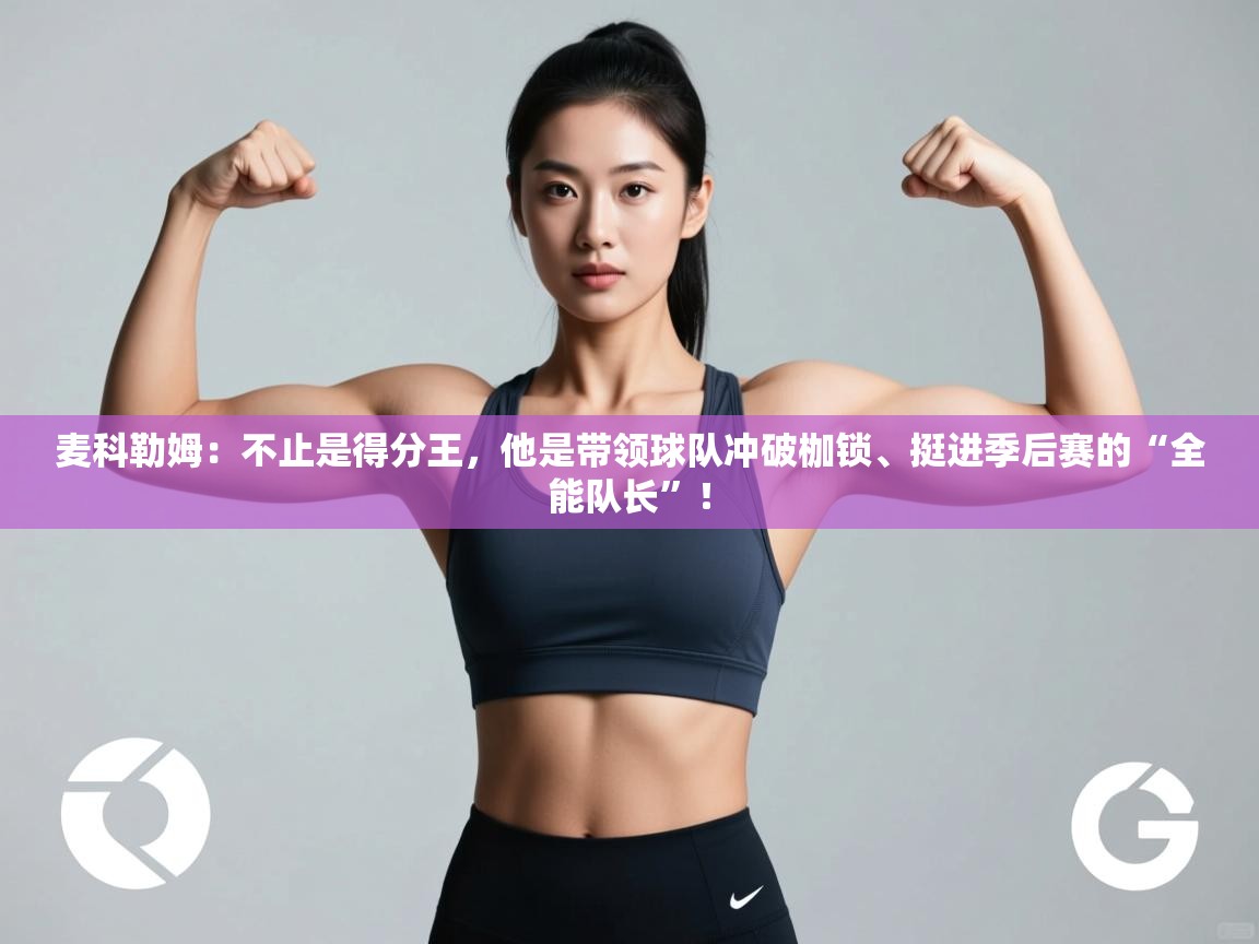 麦科勒姆:不止是得分王,他是带领球队冲破枷锁、挺进季后赛的“全能队长”! 第2张