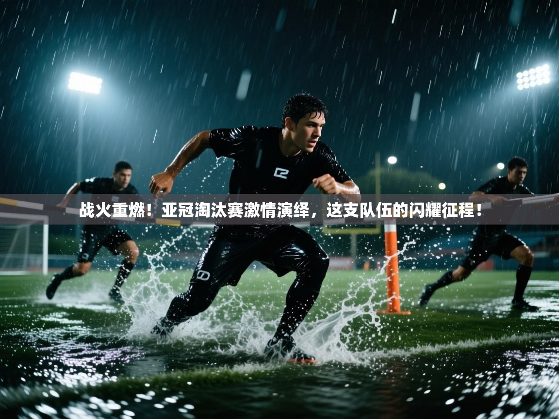 战火重燃!亚冠淘汰赛激情演绎,这支队伍的闪耀征程! 第2张