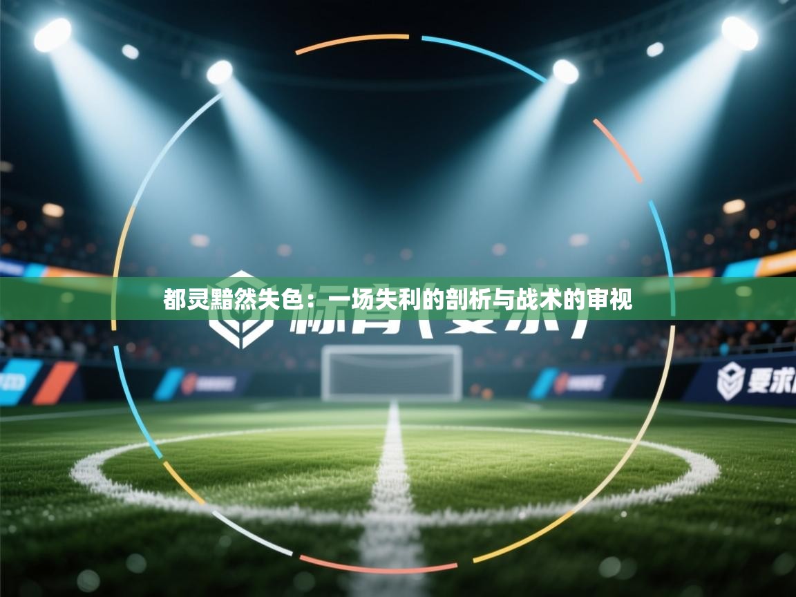 都灵黯然失色:一场失利的剖析与战术的审视 第1张