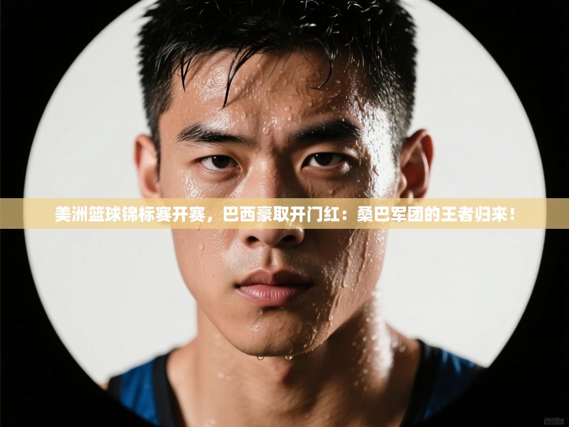 美洲篮球锦标赛开赛，巴西豪取开门红：桑巴军团的王者归来！  第2张